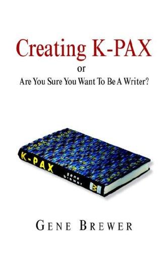 Creating K-Pax -Or- Are You Sure You Want to Be a Writer?