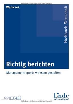 Richtig berichten: Managementreports wirksam gestalten: Wirksame Gestaltung von Managementberichten