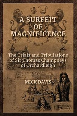 A Surfeit of Magnificence: The Trials & Tribulations of Sir Thomas Champneys of Orchardleigh