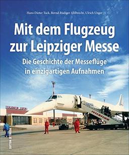 Mit dem Flugzeug zur Leipziger Messe, die Geschichte der Messeflüge in faszinierenden historischen Fotografien. (Sutton - Bilder der Luftfahrt)