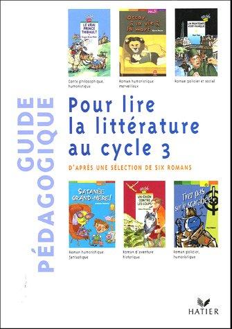 Pour lire la littérature au cycle 3, d'après une sélection de six romans : guide pédagogique