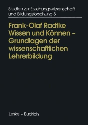 Wissen und Können - Grundlagen der wissenschaftlichen Lehrerbildung (Studien zur Erziehungswissenschaft und Bildungsforschung)