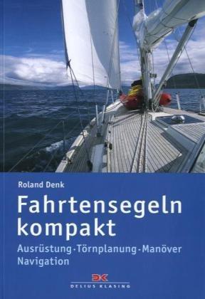 Fahrtensegeln kompakt: Ausrüstung - Törnplanung - Manöver - Navigation