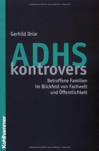 ADHS kontrovers - Betroffene Familien im Blickfeld von Fachwelt und Öffentlichkeit