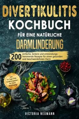 Divertikulitis Kochbuch für eine natürliche Darmlinderung: 200 einfache, leckere und entzündungshemmende Rezepte für einen gesunden und beschwerdefreien Darm. Inkl. 14-Tage-Plan für Darmberuhigung