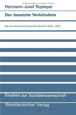 Der Besetzte Verbündete: Die Amerikanische Deutschlandpolitik 1949-1955 (Studien zur Sozialwissenschaft) (German Edition)