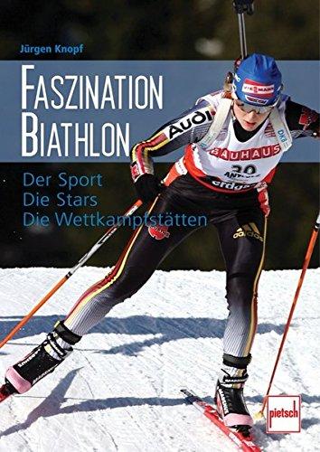 Faszination Biathlon: Der Sport - Die Stars - Die Wettkampfstätten