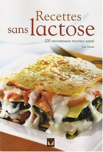 Recettes sans lactose : 200 savoureuses recettes santé