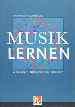 Musiklernen: Bedingungen - Handlungsfelder - Positionen