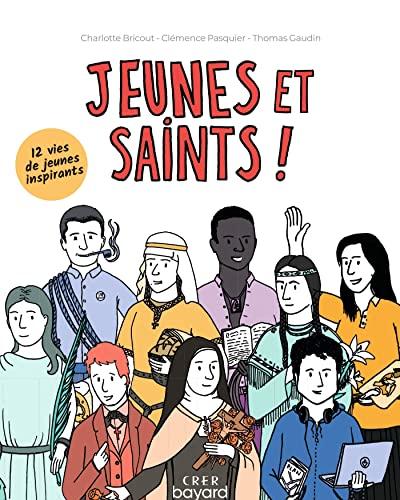 Jeunes et saints ! : 12 vies de jeunes inspirants