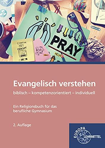 Evangelisch verstehen - Ein Religionsbuch für das berufliche Gymnasium: biblisch - kompetenzorientiert - individuell