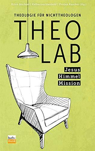 TheoLab Jesus. Himmel. Mission.: Theologie für Nichttheologen