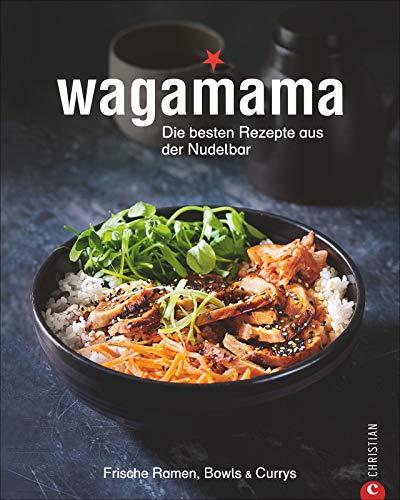 Kochbuch: Wagamana - Über 80 Rezepte für Ramen-Nudeln, Bowls, Currys und Suppen aus der berühmten Wagamama-Nudelbar. Die echte japanische Küche -  frisch, vielseitig und ausgewogen.