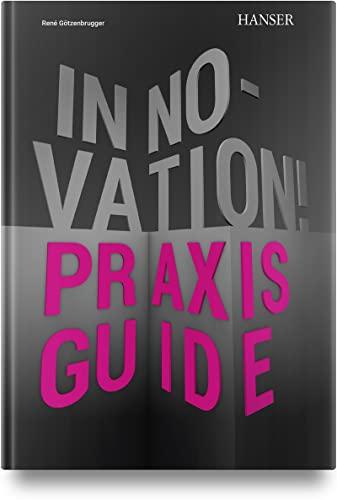 Innovation!: Der Praxis-Guide für Unternehmen – Innovationen erfolgreich entwickeln und realisieren