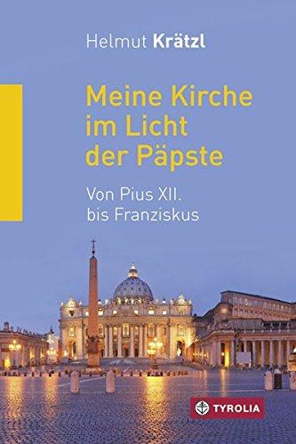 Meine Kirche im Licht der Päpste: Von Pius XII. bis Franziskus. Mit Beiträgen von Hubert Gaisbauer, Karl-Josef Rauber, Alfons Nossol und Ivo Fürer