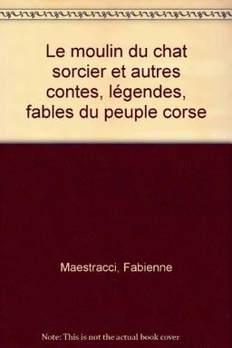 Le moulin du chat sorcier : et autres contes, légendes, fables du peuple corse
