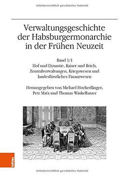 Verwaltungsgeschichte der Habsburgermonarchie in der Frühen Neuzeit: Band 1: Hof und Dynastie, Kaiser und Reich, Zentralverwaltungen, Kriegswesen und ... / Ergänzungsbände, Band 62)