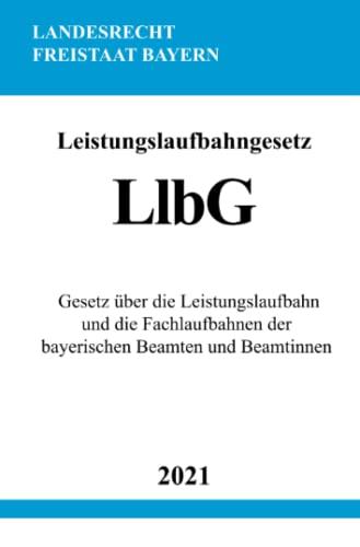 Leistungslaufbahngesetz (LlbG): Gesetz über die Leistungslaufbahn und die Fachlaufbahnen der bayerischen Beamten und Beamtinnen