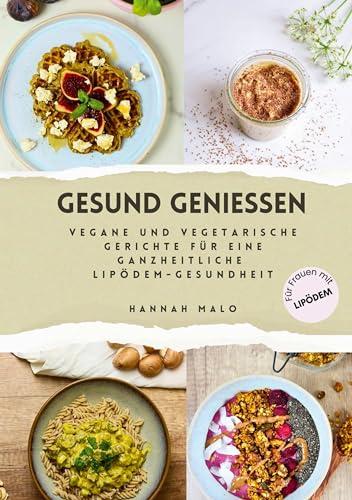 Gesund genießen: Vegane und vegetarische Gerichte für eine ganzheitliche Lipödem-Gesundheit