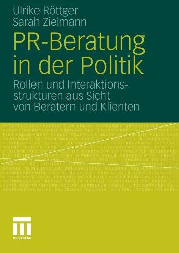 PR-Beratung in der Politik: Rollen und Interaktionsstrukturen aus Sicht von Beratern und Klienten