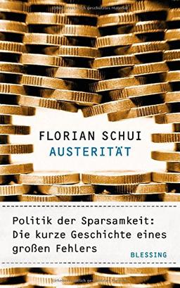 Austerität: Politik der Sparsamkeit: Die kurze Geschichte eines großen Fehlers