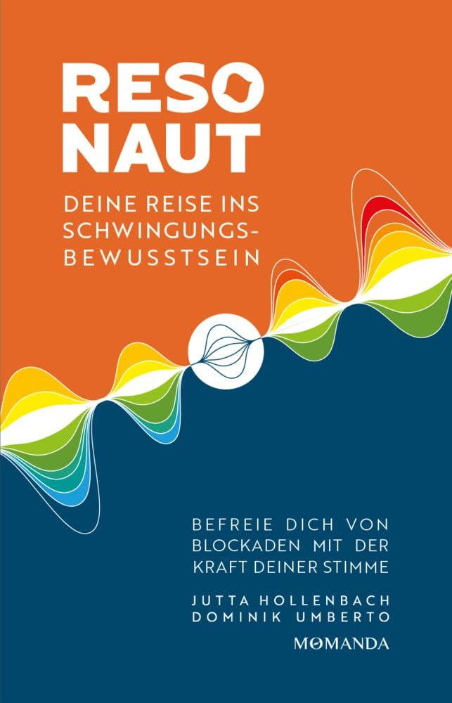 Resonaut: Deine Reise ins Schwingungsbewusstsein. Befreie dich von Blockaden mit der Kraft deiner Stimme