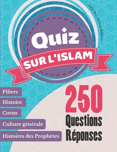 Quiz sur l'Islam: 250 Questions Réponses - Piliers, prophètes, coran, culture générale, histoire, Zakat, Ramadan, Ottoman, Abbasides ...