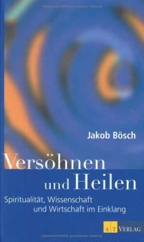 Versöhnen und Heilen: Spiritualität, Wissenschaft und Wirtschaft im Einklang