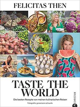 Taste the World - Die besten 55 Rezepte von meinen kulinarischen Reisen. Das Kochbuch von Felicitas Then, der Siegerin von „The Taste“. Kreativ, einfach und schnell kochen mit der Foodtruckerin.