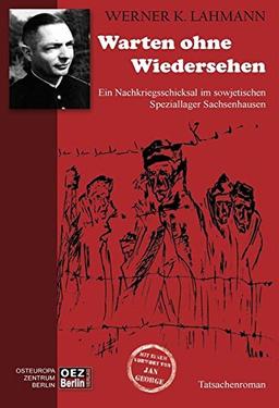 Warten ohne Wiedersehen: Ein Nachkriegsschicksal im sowjetischen Speziallager Sachsenhausen Ein Tatsachenroman