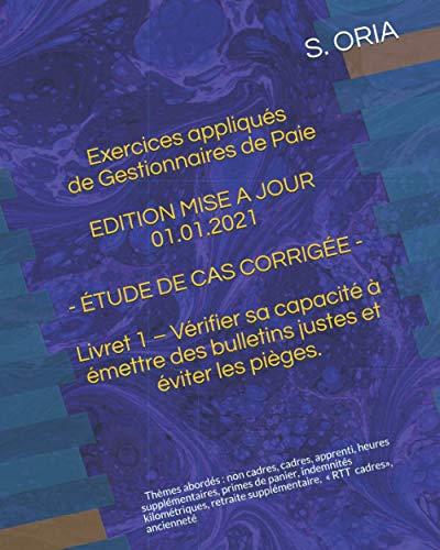 EXERCICES APPLIQUÉS DE GESTIONNAIRE DE PAIE - ÉTUDE DE CAS CORRIGÉE - EDITION MISE A JOUR 01.01.2021: Livret 1 – Tester sa capacité à émettre un ... et éviter les pièges. (APPRENDRE LA PAIE)