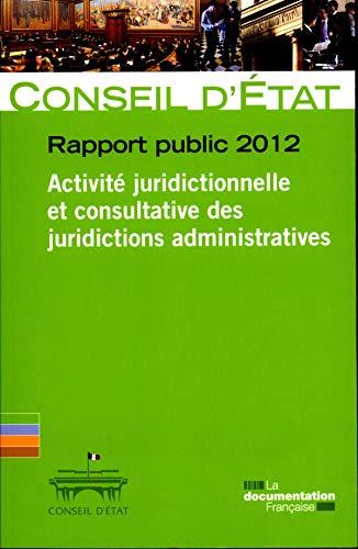 Conseil d'État, rapport public 2012 : activité juridictionnelle et consultative des juridictions administratives : rapport adopté par l'assemblée générale du Conseil d'Etat le 23 février 2012