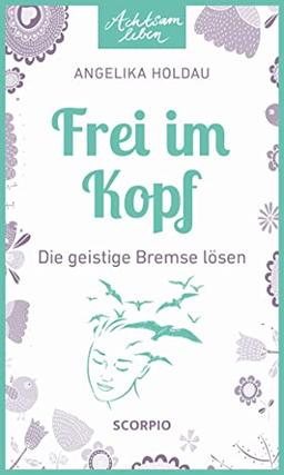 Frei im Kopf: Die geistige Bremse lösen (Achtsam leben)