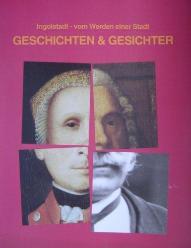 Ingolstadt - vom Werden einer Stadt. Geschichten & Gesichter: Bildband zur Ausstellung vom 5. Mai bis 3. September 2000 im Klenzepark Ingolstadt