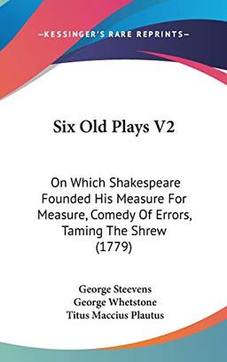 Six Old Plays V2: On Which Shakespeare Founded His Measure For Measure, Comedy Of Errors, Taming The Shrew (1779)