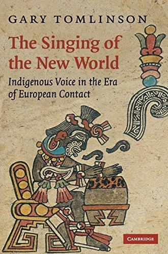 The Singing of the New World: Indigenous Voice in the Era of European Contact (New Perspectives in Music History and Criticism, Band 15)