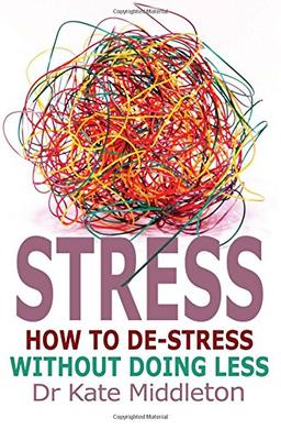 Stress: How to De-Stress Without Doing Less