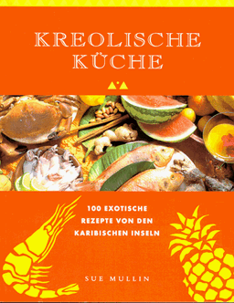 Kreolische Küche. 100 exotische Rezepte von den Karibischen Inseln