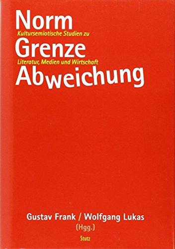 Norm - Grenze - Abweichung: Kultursemiotische Studien zu Literatur, Medien, Wirtschaft: Festschrift für Michael Titzmann zum 60. Geburtstag