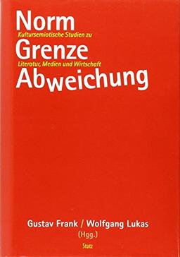 Norm - Grenze - Abweichung: Kultursemiotische Studien zu Literatur, Medien, Wirtschaft: Festschrift für Michael Titzmann zum 60. Geburtstag