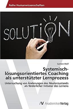 Systemisch-lösungsorientiertes Coaching als unterstützter Lernprozess: Untersuchung von Änderungen des Musterzustands als förderlicher Initiator des Lernens