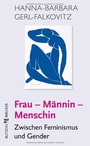 Frau - Männin - Menschin: Zwischen Feminismus und Gender