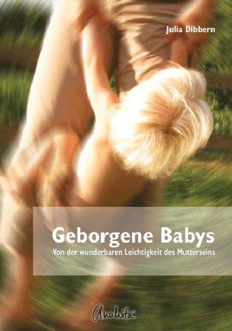 Geborgene Babys. Von der wunderbaren Leichtigkeit des Mutterseins