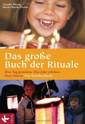 Das große Buch der Rituale: Den Tag gestalten - Das Jahr erleben - Feste feiern. Ein Familienbuch