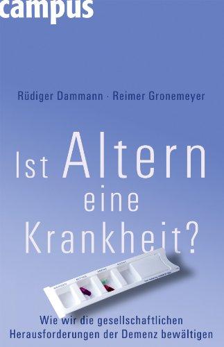 Ist Altern eine Krankheit?: Wie wir die gesellschaftlichen Herausforderungen der Demenz bewältigen