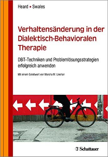 Verhaltensänderung in der Dialektisch-Behavioralen Therapie: DBT-Techniken und Problemlösungsstrategien erfolgreich anwenden. Mit einem Geleitwort von Marsha M. Linehan