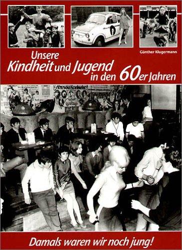 Unsere Kindheit und Jugend in den 60er Jahren. Damals waren wir noch jung!