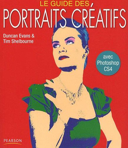 Le guide des portraits créatifs : avec Photoshop CS4