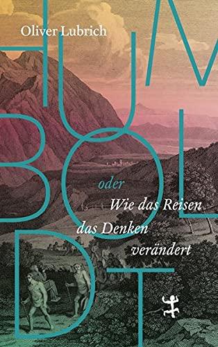 Humboldt: oder wie das Reisen das Denken verändert