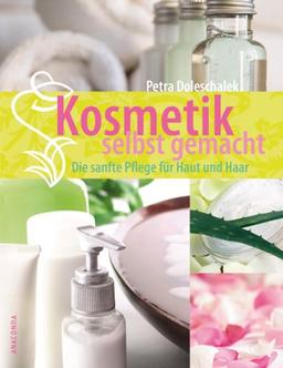 Kosmetik selbst gemacht. Die sanfte Pflege für Haut und Haar